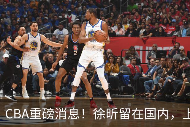 CBA重磅消息！徐昕留在国内，上海外援选择紧张，王哲林沈梓捷体测未通过